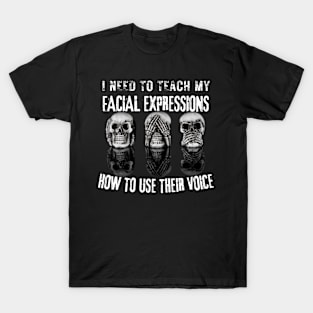 I Need To Teach My Facial Expressions How To Use Their Voice T-Shirt